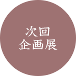 次回企画展