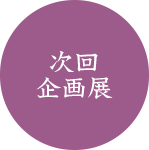 次回企画展