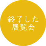 終了した展覧会